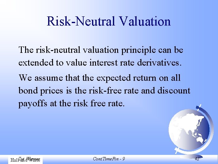 Risk-Neutral Valuation The risk-neutral valuation principle can be extended to value interest rate derivatives.