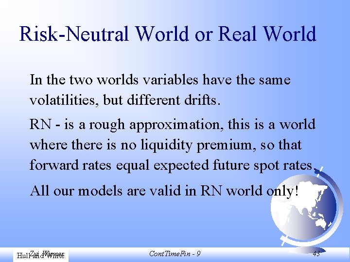 Risk-Neutral World or Real World In the two worlds variables have the same volatilities,