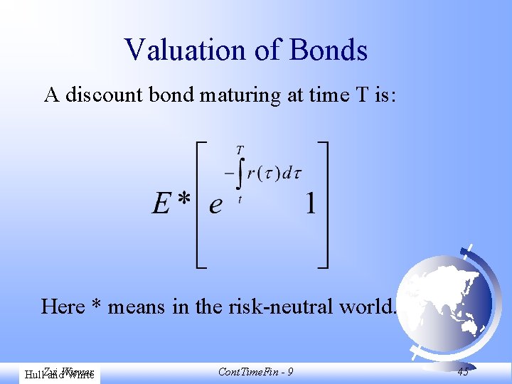 Valuation of Bonds A discount bond maturing at time T is: Here * means