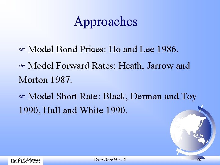 Approaches F Model Bond Prices: Ho and Lee 1986. Model Forward Rates: Heath, Jarrow