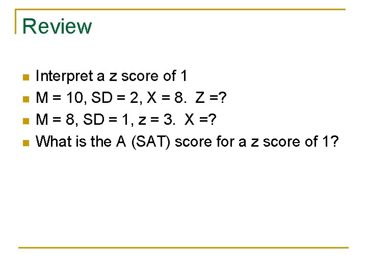 Review n n Interpret a z score of 1 M = 10, SD =