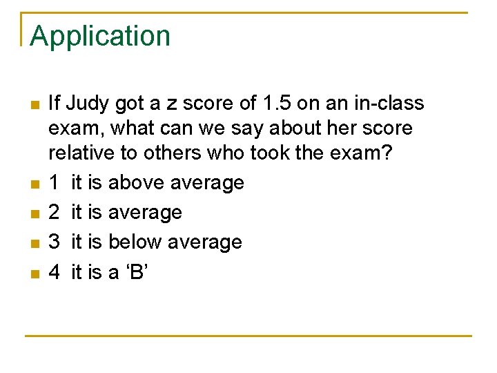 Application n n If Judy got a z score of 1. 5 on an