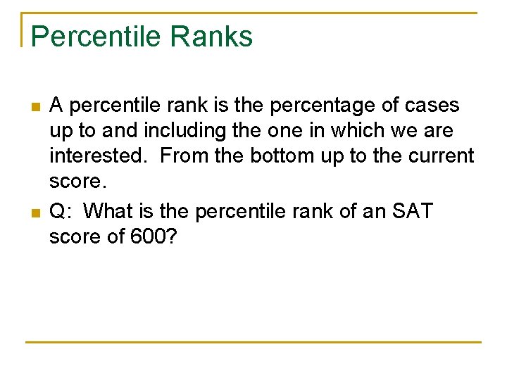 Percentile Ranks n n A percentile rank is the percentage of cases up to