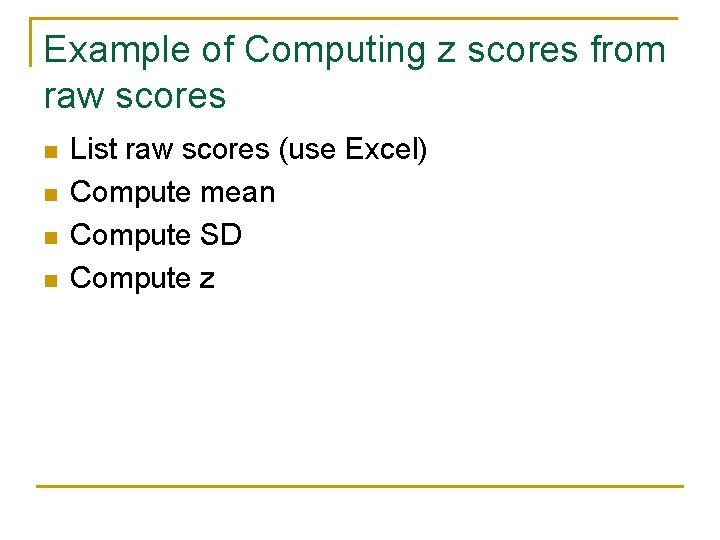 Example of Computing z scores from raw scores n n List raw scores (use
