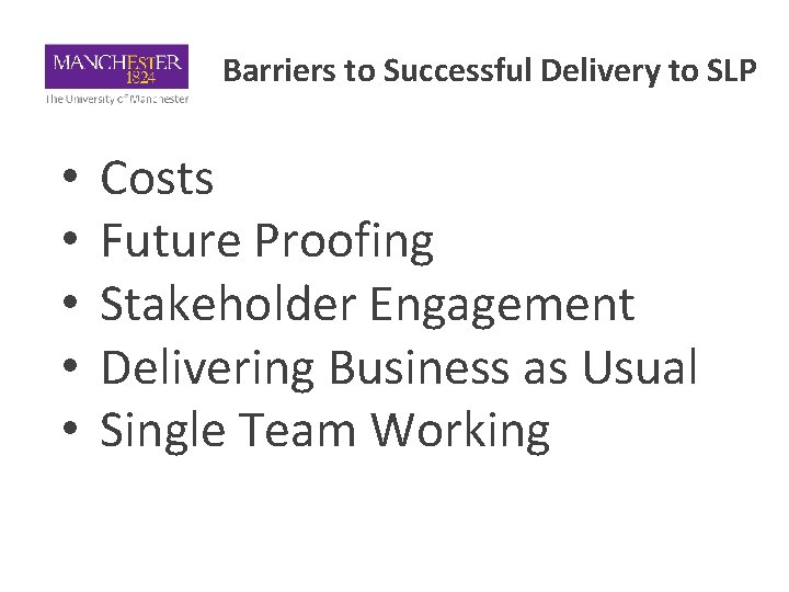 Barriers to Successful Delivery to SLP • • • Costs Future Proofing Stakeholder Engagement