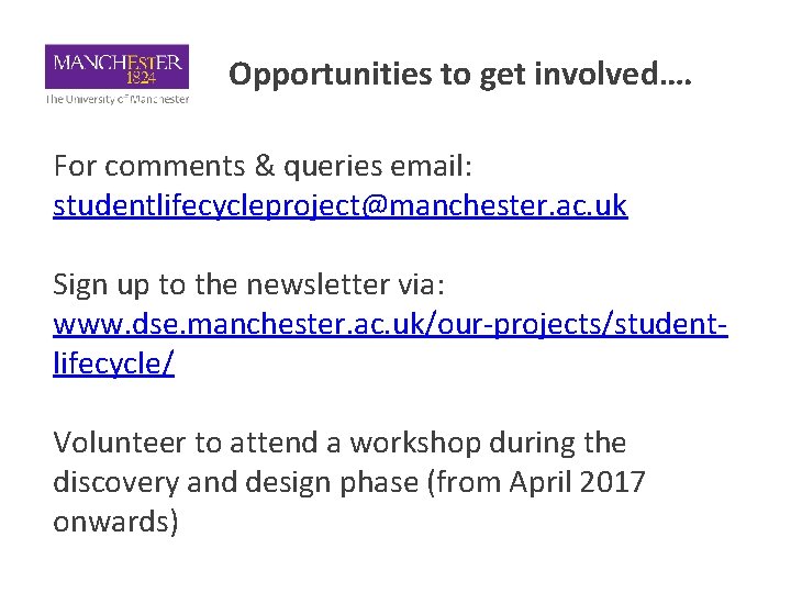 Opportunities to get involved…. For comments & queries email: studentlifecycleproject@manchester. ac. uk Sign up