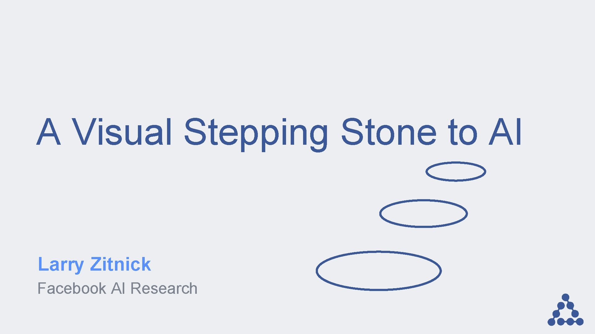 A Visual Stepping Stone to AI Larry Zitnick Facebook AI Research 
