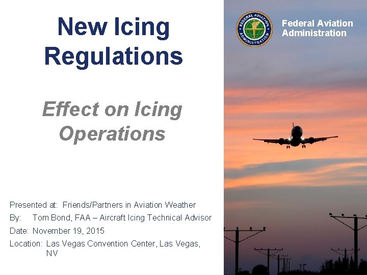 New Icing Regulations Effect on Icing Operations Presented at: Friends/Partners in Aviation Weather By: