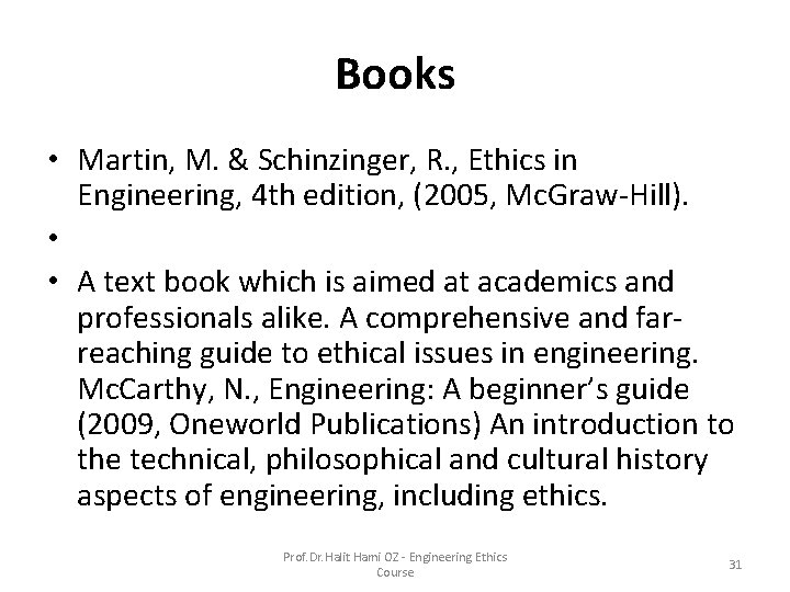 Books • Martin, M. & Schinzinger, R. , Ethics in Engineering, 4 th edition, Books • Martin, M. & Schinzinger, R. , Ethics in Engineering, 4 th edition,