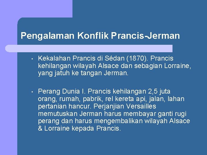 Pengalaman Konflik Prancis-Jerman • Kekalahan Prancis di Sédan (1870). Prancis kehilangan wilayah Alsace dan