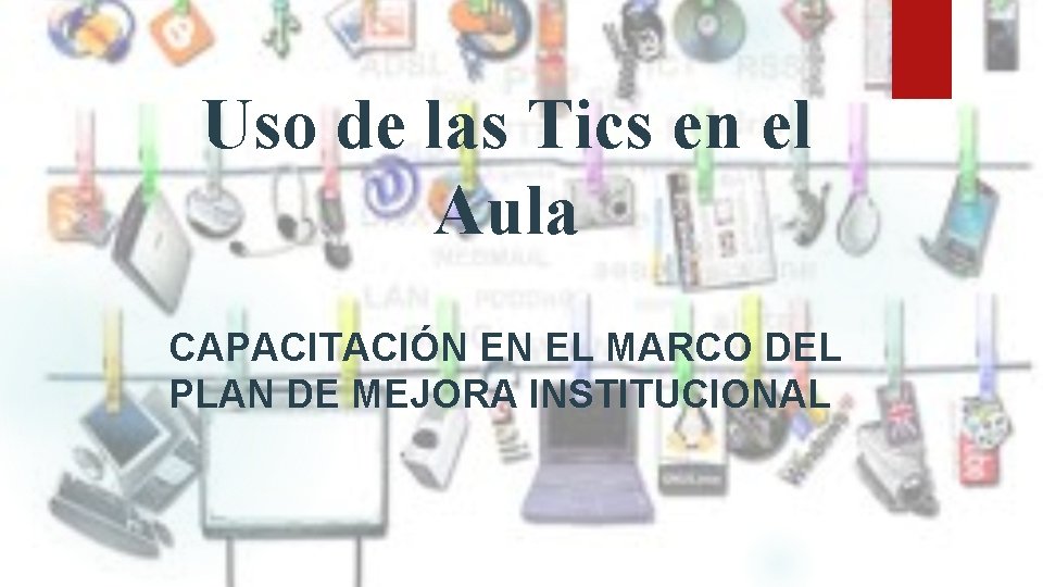 Uso de las Tics en el Aula CAPACITACIÓN EN EL MARCO DEL PLAN DE