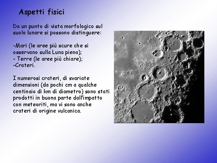 Aspetti fisici Da un punto di vista morfologico sul suolo lunare si possono distinguere: