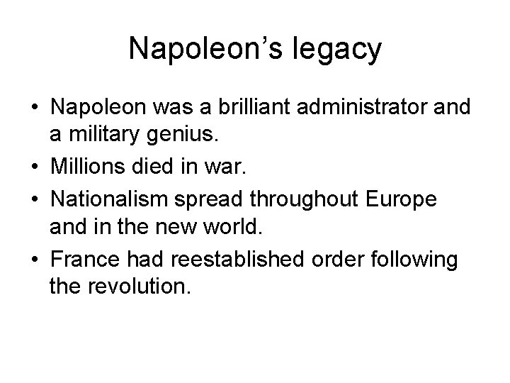 Napoleon’s legacy • Napoleon was a brilliant administrator and a military genius. • Millions