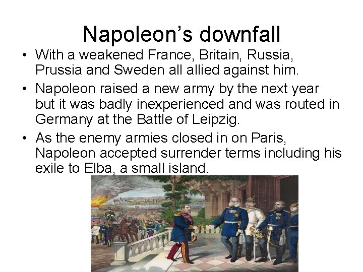 Napoleon’s downfall • With a weakened France, Britain, Russia, Prussia and Sweden allied against