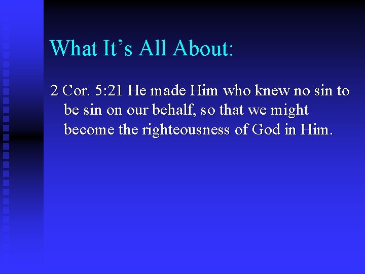 What It’s All About: 2 Cor. 5: 21 He made Him who knew no