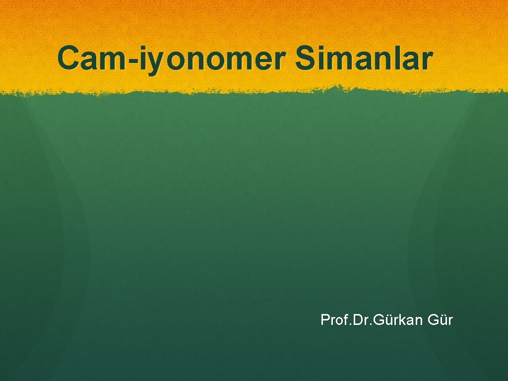 Cam-iyonomer Simanlar Prof. Dr. Gürkan Gür 