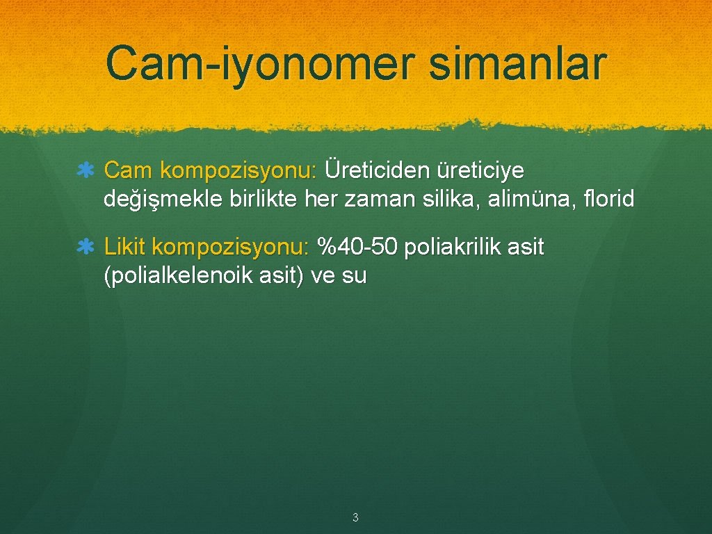 Cam-iyonomer simanlar Cam kompozisyonu: Üreticiden üreticiye değişmekle birlikte her zaman silika, alimüna, florid Likit