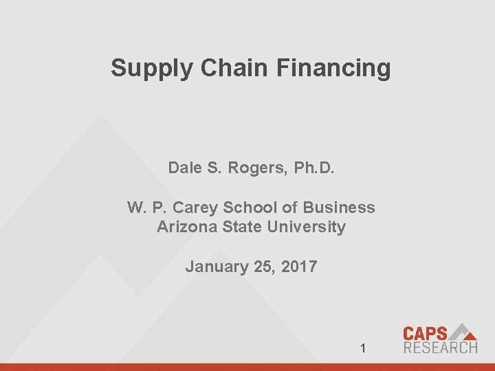 Supply Chain Financing Dale S. Rogers, Ph. D. W. P. Carey School of Business