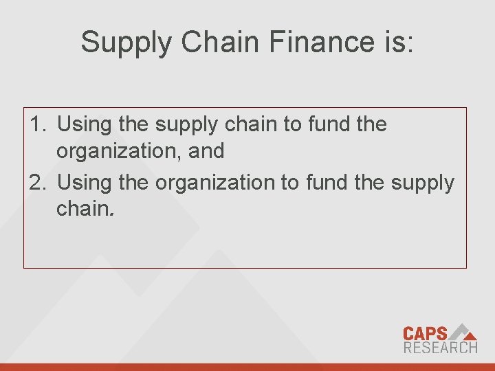 Supply Chain Finance is: 1. Using the supply chain to fund the organization, and