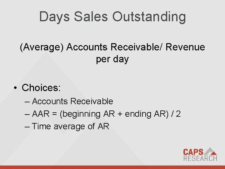 Days Sales Outstanding (Average) Accounts Receivable/ Revenue per day • Choices: – Accounts Receivable