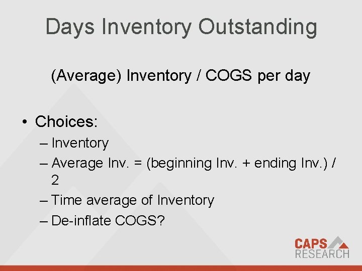 Days Inventory Outstanding (Average) Inventory / COGS per day • Choices: – Inventory –