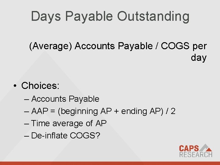 Days Payable Outstanding (Average) Accounts Payable / COGS per day • Choices: – Accounts