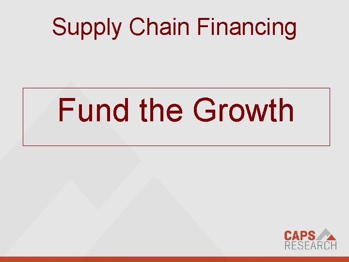 Supply Chain Financing Fund the Growth We empower supply chain professionals with profound discovery,