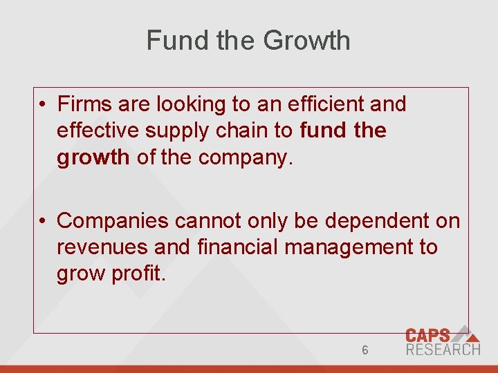 Fund the Growth • Firms are looking to an efficient and effective supply chain