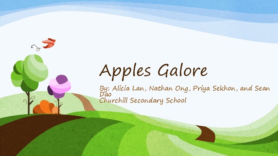 Apples Galore By: Alicia Lan, Nathan Ong, Priya Sekhon, and Sean Dao Churchill Secondary