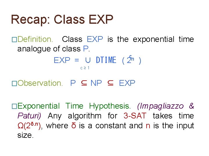 Recap: Class EXP �Definition. Class EXP is the exponential time analogue of class P. Recap: Class EXP �Definition. Class EXP is the exponential time analogue of class P.
