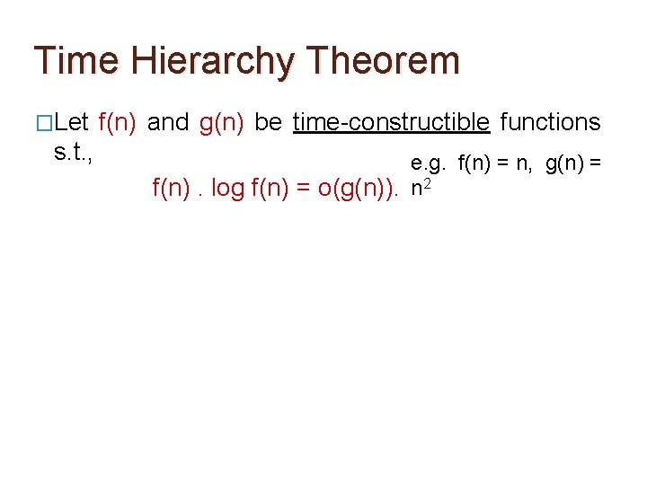 Time Hierarchy Theorem �Let s. t. , f(n) and g(n) be time-constructible functions e. Time Hierarchy Theorem �Let s. t. , f(n) and g(n) be time-constructible functions e.
