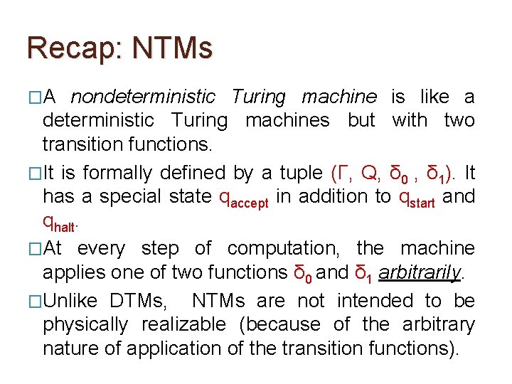 Recap: NTMs �A nondeterministic Turing machine is like a deterministic Turing machines but with Recap: NTMs �A nondeterministic Turing machine is like a deterministic Turing machines but with