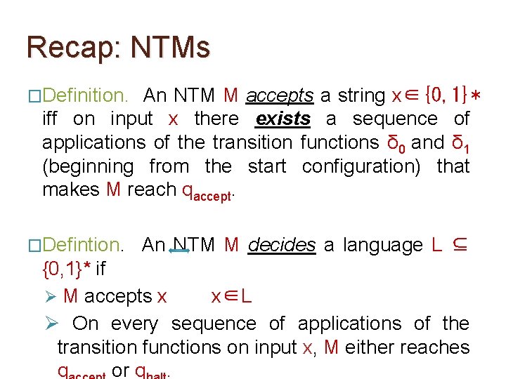 Recap: NTMs �Definition. An NTM M accepts a string x∈{0, 1}* iff on input Recap: NTMs �Definition. An NTM M accepts a string x∈{0, 1}* iff on input