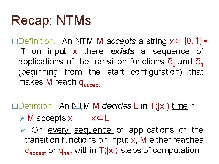 Recap: NTMs �Definition. An NTM M accepts a string x∈{0, 1}* iff on input Recap: NTMs �Definition. An NTM M accepts a string x∈{0, 1}* iff on input
