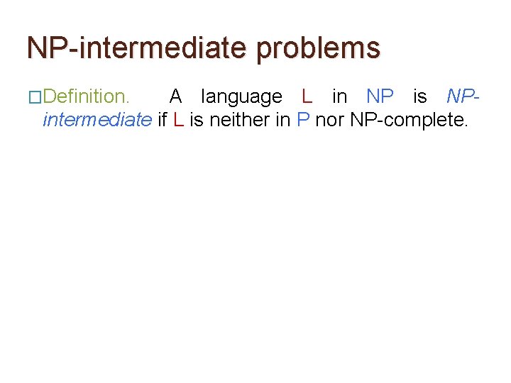 NP-intermediate problems �Definition. A language L in NP is NPintermediate if L is neither NP-intermediate problems �Definition. A language L in NP is NPintermediate if L is neither