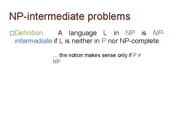 NP-intermediate problems �Definition. A language L in NP is NPintermediate if L is neither NP-intermediate problems �Definition. A language L in NP is NPintermediate if L is neither