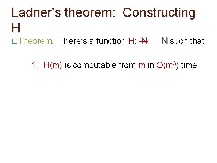 Ladner’s theorem: Constructing H �Theorem. There’s a function H: N N such that 1. Ladner’s theorem: Constructing H �Theorem. There’s a function H: N N such that 1.