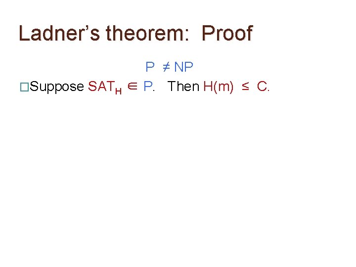 Ladner’s theorem: Proof P ≠ NP �Suppose SATH ∈ P. Then H(m) ≤ C. Ladner’s theorem: Proof P ≠ NP �Suppose SATH ∈ P. Then H(m) ≤ C.