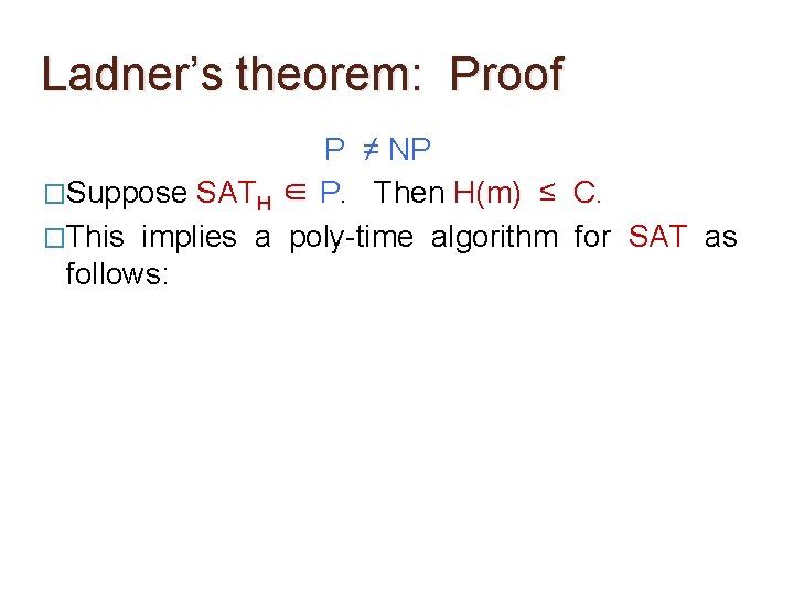 Ladner’s theorem: Proof P ≠ NP �Suppose SATH ∈ P. Then H(m) ≤ C. Ladner’s theorem: Proof P ≠ NP �Suppose SATH ∈ P. Then H(m) ≤ C.