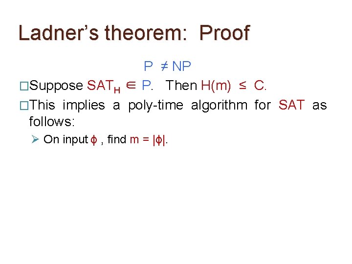 Ladner’s theorem: Proof P ≠ NP �Suppose SATH ∈ P. Then H(m) ≤ C. Ladner’s theorem: Proof P ≠ NP �Suppose SATH ∈ P. Then H(m) ≤ C.