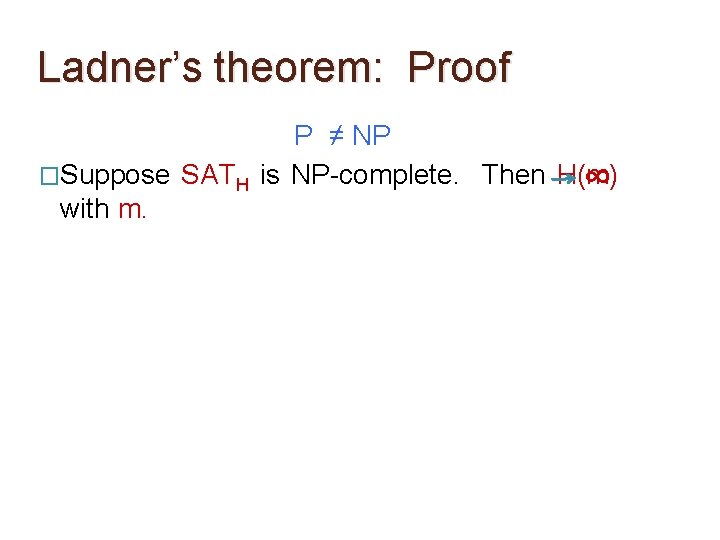 Ladner’s theorem: Proof P ≠ NP �Suppose SATH is NP-complete. Then H(m) ∞ with Ladner’s theorem: Proof P ≠ NP �Suppose SATH is NP-complete. Then H(m) ∞ with