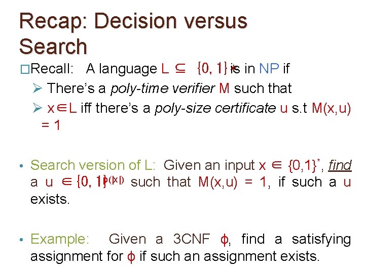 Recap: Decision versus Search �Recall: A language L ⊆ {0, 1}*is in NP if Recap: Decision versus Search �Recall: A language L ⊆ {0, 1}*is in NP if