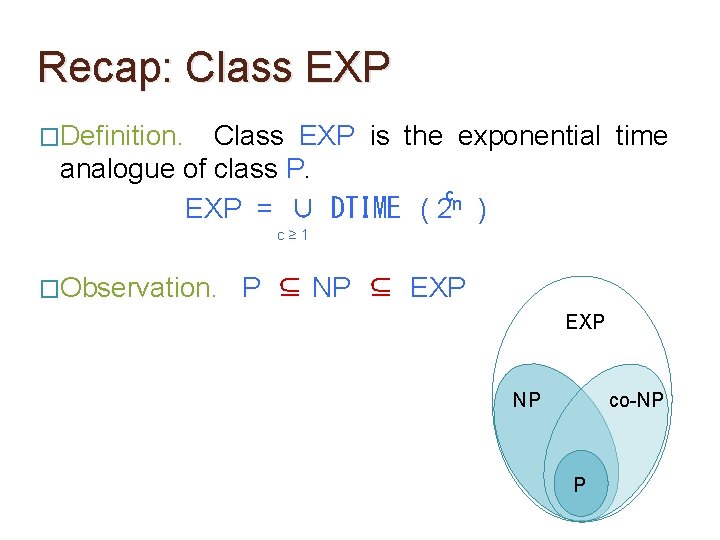 Recap: Class EXP �Definition. Class EXP is the exponential time analogue of class P. Recap: Class EXP �Definition. Class EXP is the exponential time analogue of class P.