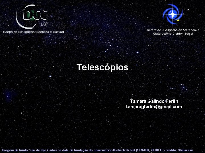 Centro de Divulgação da Astronomia Observatório Dietrich Schiel Telescópios Tamara Galindo Ferlin tamaragferlin@gmail. com