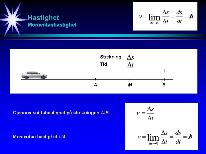 Hastighet Momentanhastighet Strekning Tid A M Gjennomsnittshastighet på strekningen A-B : Momentan hastighet i