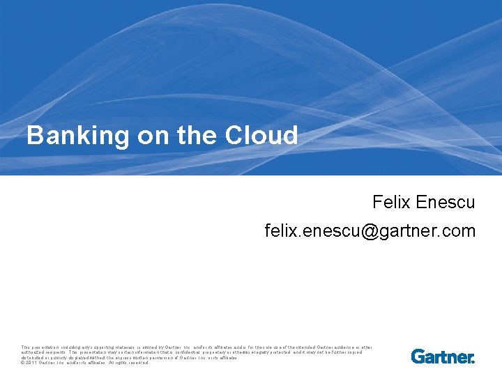 Banking on the Cloud Felix Enescu felix. enescu@gartner. com This presentation, including any supporting