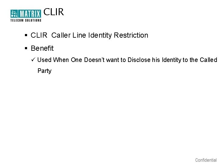 CLIR § CLIR Caller Line Identity Restriction § Benefit ü Used When One Doesn’t