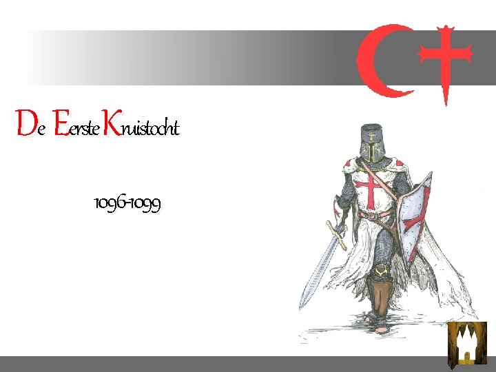 De Eerste. Kruistocht 1096 -1099 De Eerste. Kruistocht 1096 -1099
