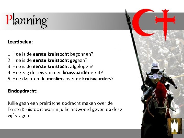 Planning Leerdoelen: 1. Hoe is de eerste kruistocht begonnen? 2. Hoe is de eerste Planning Leerdoelen: 1. Hoe is de eerste kruistocht begonnen? 2. Hoe is de eerste