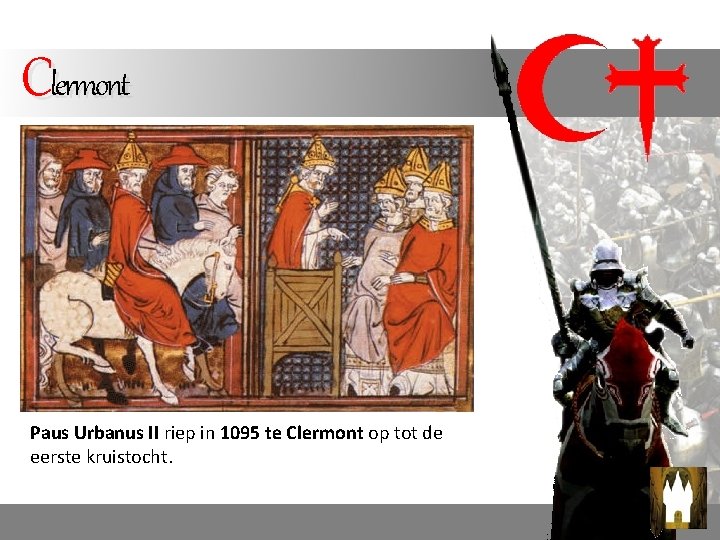 Clermont Paus Urbanus II riep in 1095 te Clermont op tot de eerste kruistocht. Clermont Paus Urbanus II riep in 1095 te Clermont op tot de eerste kruistocht.